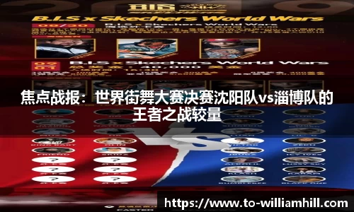 焦点战报：世界街舞大赛决赛沈阳队vs淄博队的王者之战较量